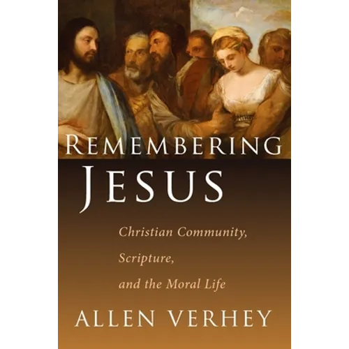 Remembering Jesus: Christian Community, Scripture, and the Moral Life