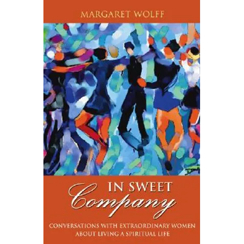 In Sweet Company: Conversations with Extraordinary Women about Living a Spiritual Life