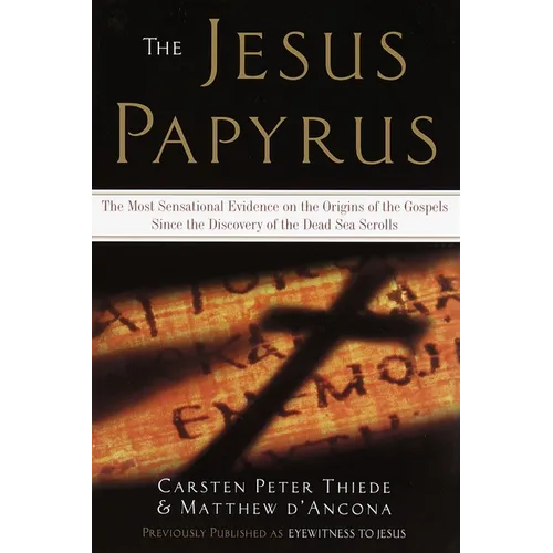 The Jesus Papyrus: The Most Sensational Evidence on the Origin of the Gospel Since the Discover of the Dead Sea Scrolls