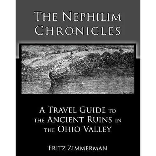 The Nephilim Chronicles: A Travel Guide to the Ancient Ruins in the Ohio Valley