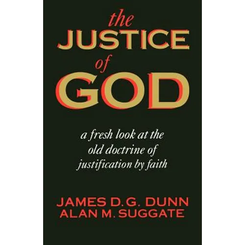 The Justice of God: A Fresh Look at the Old Doctrine of Justification by Faith