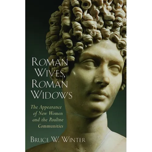 Roman Wives, Roman Widows: The Appearance of New Women and the Pauline Communities
