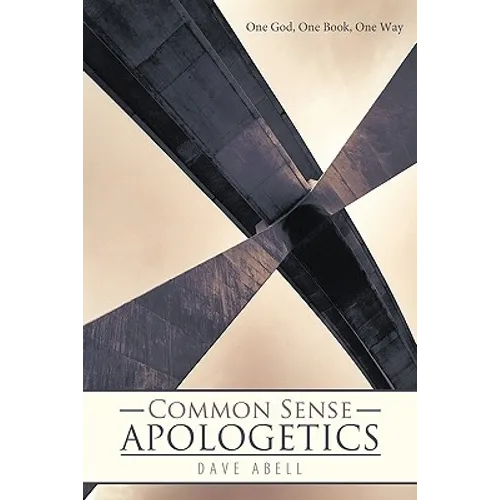 Common Sense Apologetics: One God, One Book, One Way