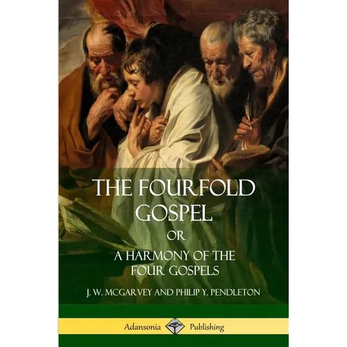 The Fourfold Gospel Or, A Harmony of the Four Gospels
