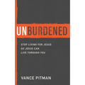 Unburdened: Stop Living for Jesus So Jesus Can Live Through You