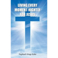 Living Every Moment Rightly For Jesus