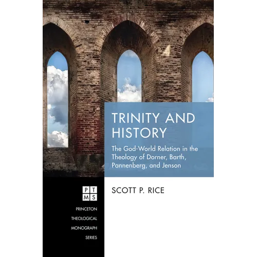Trinity and History: The God-World Relation in the Theology of Dorner, Barth, Pannenberg, and Jenson