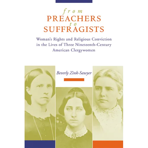 From Preachers to Suffragists: Woman's Rights and Religious Conviction in the Lives of Three Nineteenth-Century