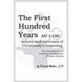The First Hundred Years AD 1-100: Failures and Successes of Christianity's Beginning: The Jesus Movement, Christian Anti-Semitism, Christian Sexism