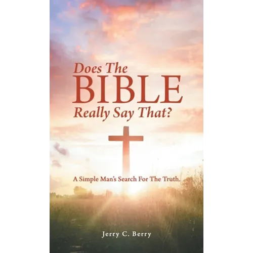 Does the Bible Really Say That?: A Simple Man's Search for the Truth.