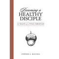 Becoming a Healthy Disciple: 10 Traits of a Vital Christian