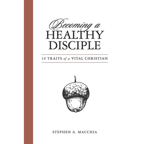 Becoming a Healthy Disciple: 10 Traits of a Vital Christian