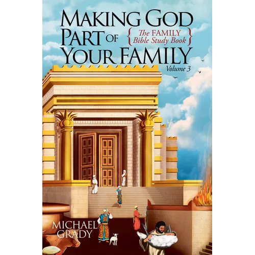Making God Part of Your Family: The Family Bible Study Book Volume 3