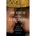 Of Such Is the Kingdom: A Practical Theology of Disability