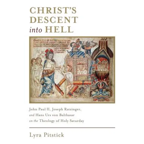 Christ's Descent into Hell: John Paul II, Joseph Ratzinger, and Hans Urs von Balthasar on the Theology of Holy Saturday