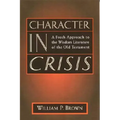 Character in Crisis: A Fresh Approach to the Wisdom Literature of the Old Testament