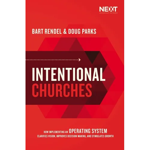 Intentional Churches: How Implementing an Operating System Clarifies Vision, Improves Decision-Making, and Stimulates Growth