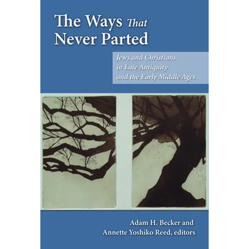 The Ways That Never Parted: Jews and Christians in Late Antiquity and the Early Middle Ages