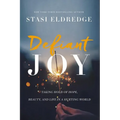 Defiant Joy: Taking Hold of Hope, Beauty, and Life in a Hurting World