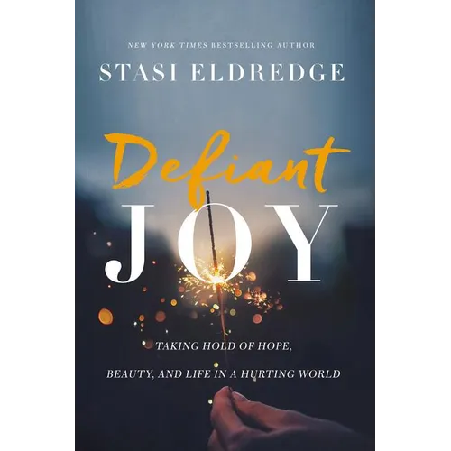 Defiant Joy: Taking Hold of Hope, Beauty, and Life in a Hurting World