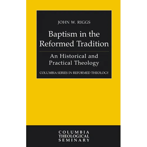 Baptism in the Reformed Tradition: An Historical and Practical Theology