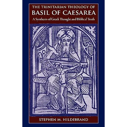 The Trinitarian Theology of Basil of Caesarea: A Synthesis of Greek Thought and Biblical Faith