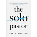 The Solo Pastor: Understanding and Overcoming the Challenges of Leading a Church Alone