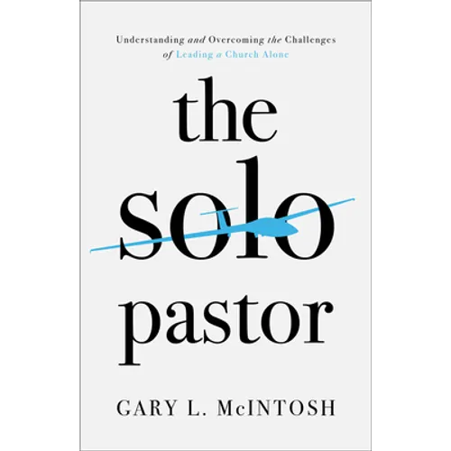 The Solo Pastor: Understanding and Overcoming the Challenges of Leading a Church Alone