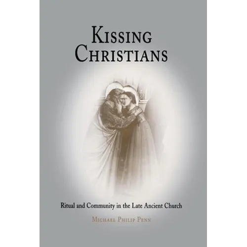 Kissing Christians: Ritual and Community in the Late Ancient Church