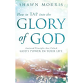How to TAP into the Glory of God: Anointed Principles that Unlock God's Power in Your Life