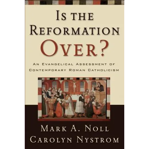 Is the Reformation Over?: An Evangelical Assessment of Contemporary Roman Catholicism