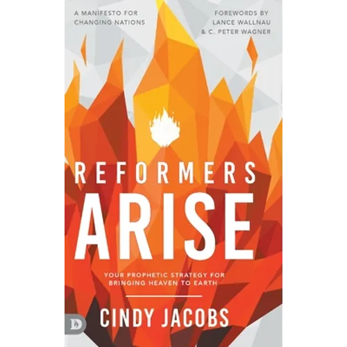 Reformers Arise: Your Prophetic Strategy for Bringing Heaven to Earth