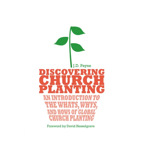 Discovering Church Planting: An Introduction to the Whats, Whys, and Hows of Global Church Planting