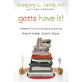 Gotta Have It!: Freedom from Wanting Everything Right Here, Right Now