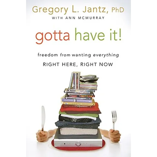 Gotta Have It!: Freedom from Wanting Everything Right Here, Right Now