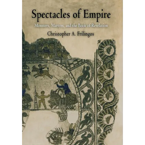 Spectacles of Empire: Monsters, Martyrs, and the Book of Revelation