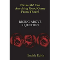 Nazareth! Can Anything Good Come From There? RISING ABOVE REJECTION