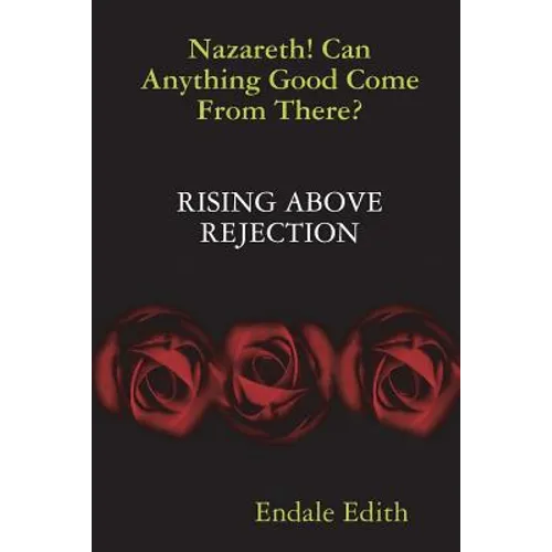 Nazareth! Can Anything Good Come From There? RISING ABOVE REJECTION
