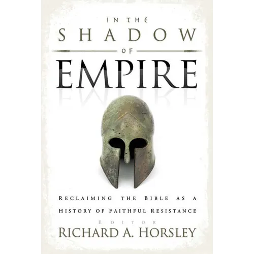 In the Shadow of Empire: Reclaiming the Bible as a History of Faithful Resistance