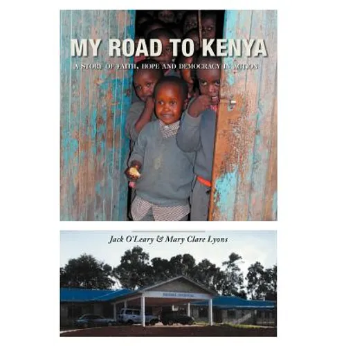 My Road to Kenya: A Story of Faith, Hope and Democracy in Action