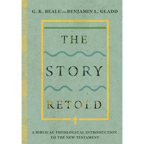 The Story Retold: A Biblical-Theological Introduction to the New Testament