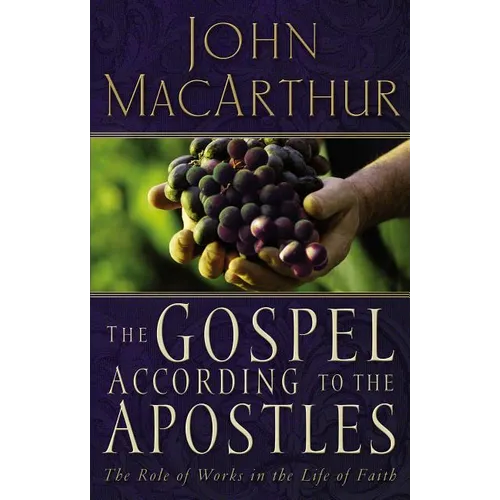 The Gospel According to the Apostles: The Role of Works in the Life of Faith