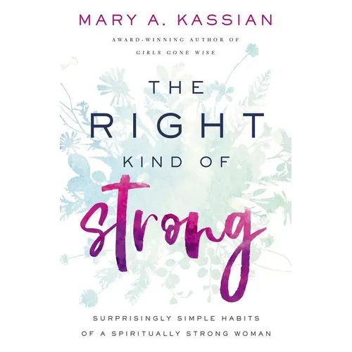 The Right Kind of Strong: Surprisingly Simple Habits of a Spiritually Strong Woman