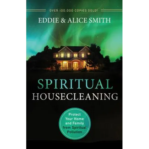 Spiritual Housecleaning: Protect Your Home and Family from Spiritual Pollution