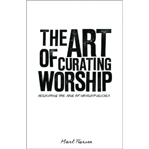 The Art of Curating Worship: Reshaping the Role of Worship Leader