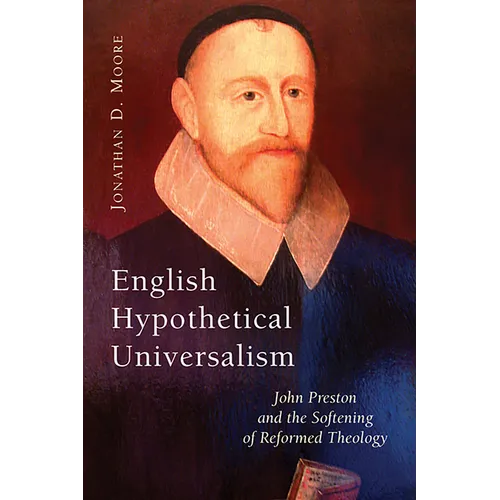 English Hypothetical Universalism: John Preston and the Softening of Reformed Theology