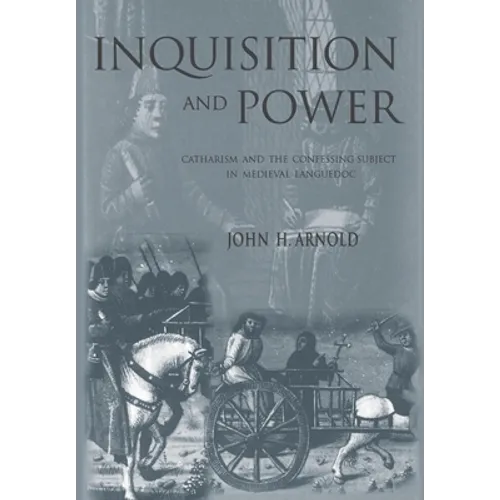 Inquisition and Power: Catharism and the Confessing Subject in Medieval Languedoc