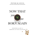 Now That You Are Born Again: Discover the Joy of Growing Up Into Salvation
