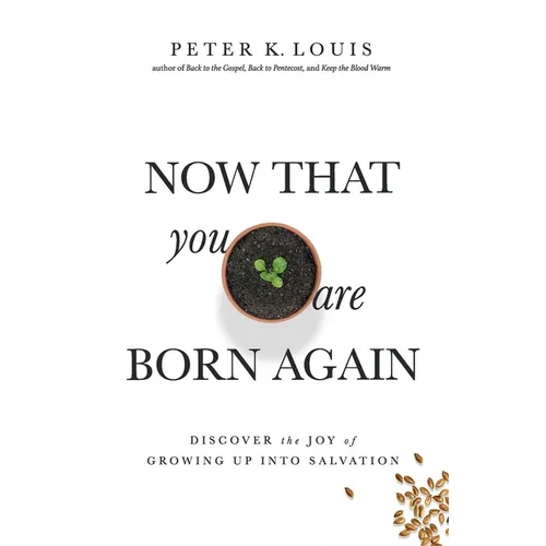 Now That You Are Born Again: Discover the Joy of Growing Up Into Salvation