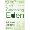 Gardening Eden: How Creation Care Will Change Your Faith, Your Life, and Our World